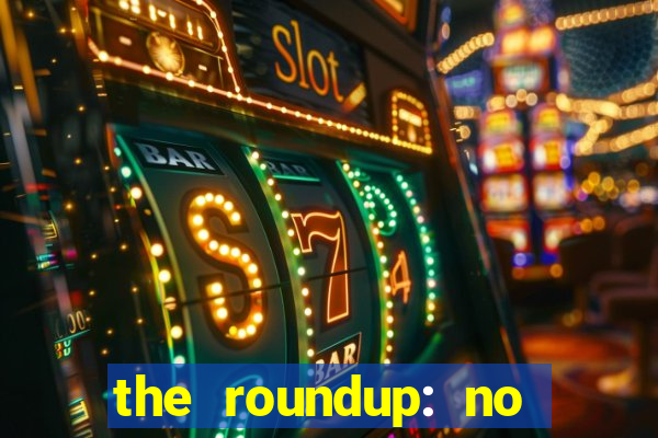 the roundup: no way out dublado